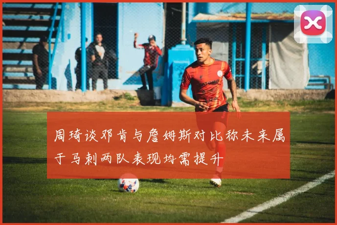 周琦谈邓肯与詹姆斯对比称未来属于马刺两队表现均需提升